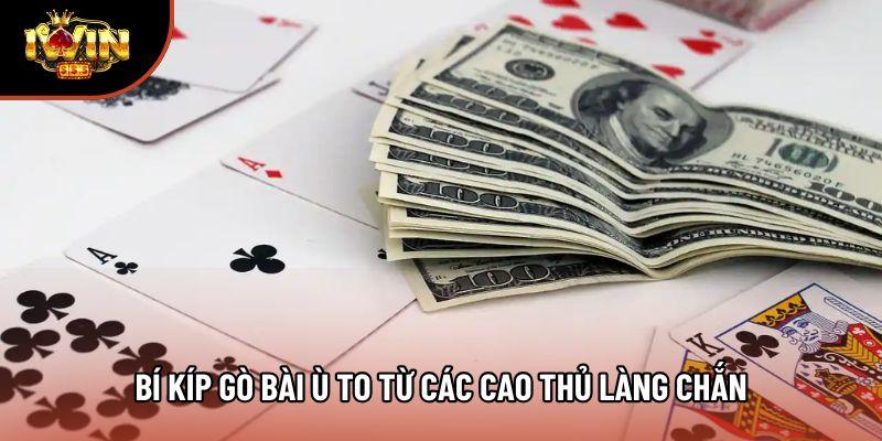 Bí kíp gò bài ù to từ các cao thủ làng Chắn