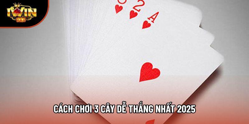 Cách chơi 3 cây dễ thắng nhất hiện nay Cách chơi 3 cây dễ thắng nhất hiện nay