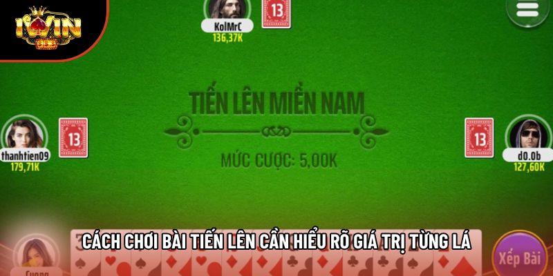 Cách chơi bài tiến lên cần hiểu rõ giá trị từng lá Cách chơi bài tiến lên cần hiểu rõ giá trị từng lá