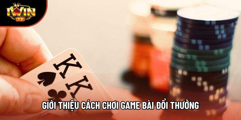 Giới thiệu cách chơi game bài đổi thưởng Giới thiệu cách chơi game bài đổi thưởng