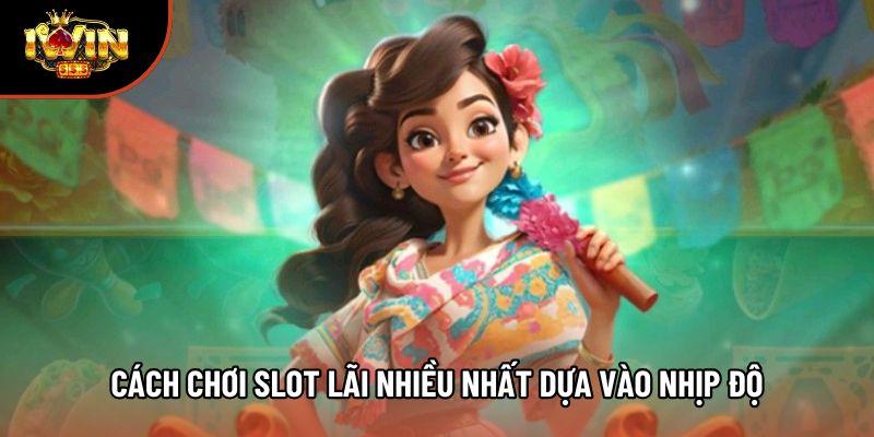 Cách chơi slot lãi nhiều nhất dựa vào nhịp độ