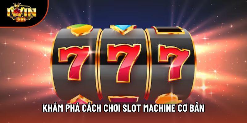 Khám phá cách chơi slot machine cơ bản Khám phá cách chơi slot machine cơ bản