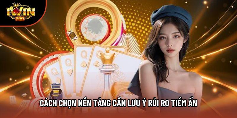 Cách chọn nền tảng cần lưu ý rủi ro tiềm ẩn Cách chọn nền tảng cần lưu ý rủi ro tiềm ẩn