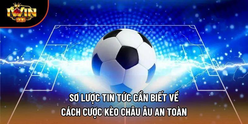 Sơ lược tin tức cần biết về cách cược kèo châu Âu an toàn
