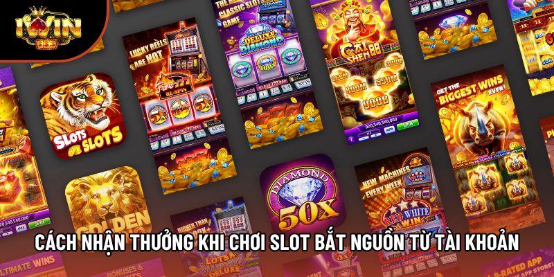 Cách nhận thưởng khi chơi slot bắt nguồn từ tài khoản