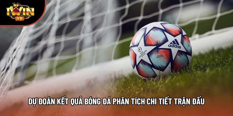 Dự đoán kết quả bóng đá phân tích chi tiết trận đấu