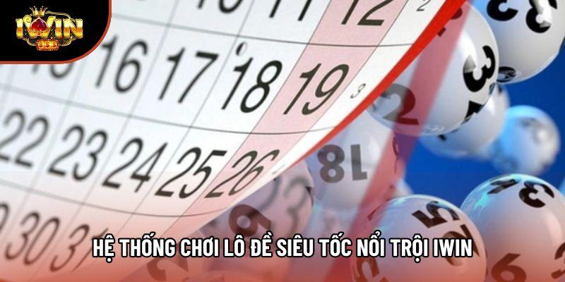 Hệ thống chơi lô đề siêu tốc nổi trội Iwin