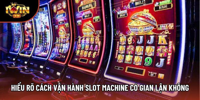 Hiểu rõ cách vận hành slot machine có gian lận không Hiểu rõ cách vận hành slot machine có gian lận không