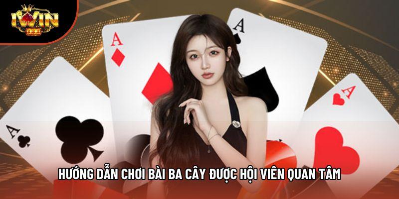 Hướng dẫn chơi bài ba cây được hội viên quan tâm