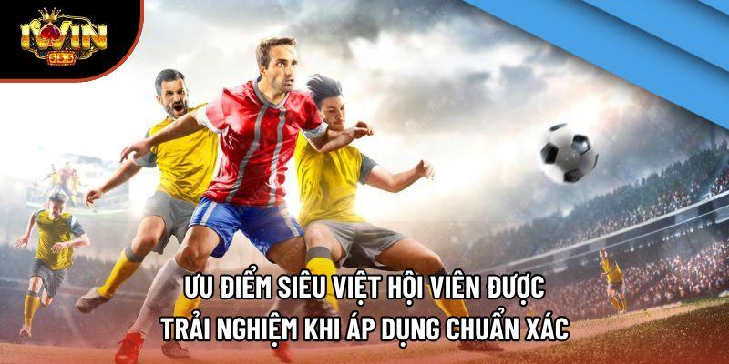 Ưu điểm siêu việt hội viên được trải nghiệm khi áp dụng chuẩn xác