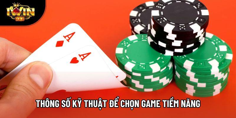 Thông số kỹ thuật để chọn game tiềm năng Thông số kỹ thuật để chọn game tiềm năng