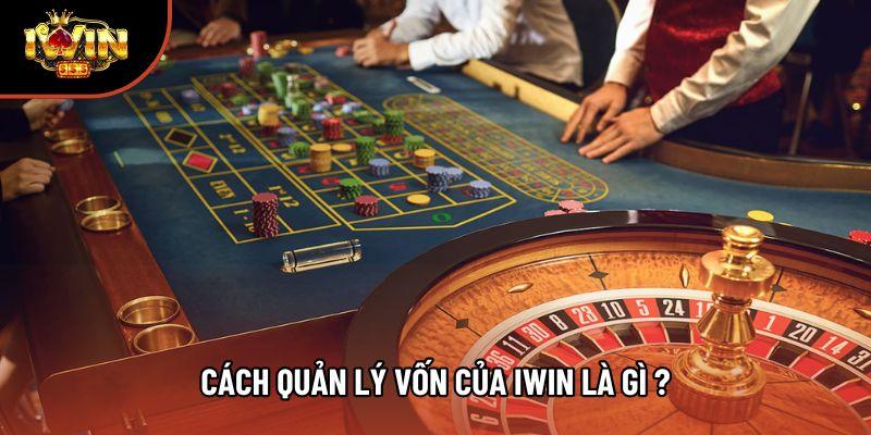 Cách quản lý vốn của Iwin là gì ? Cách quản lý vốn của Iwin là gì ?