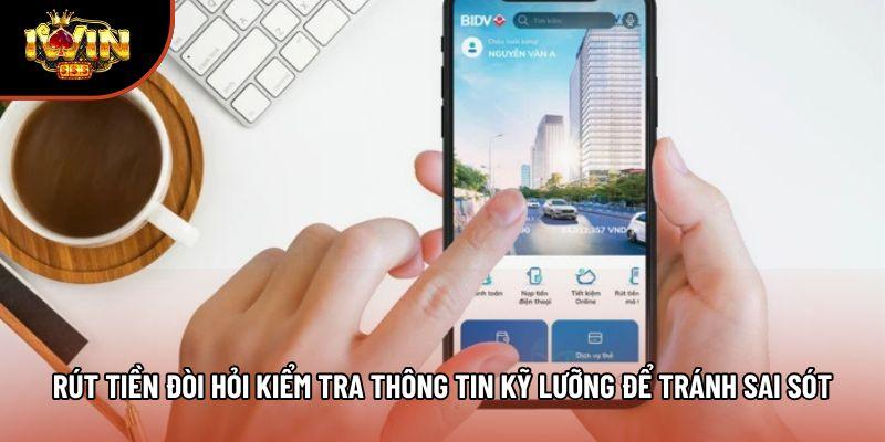 Rút tiền đòi hỏi kiểm tra thông tin kỹ lưỡng để tránh sai sót Rút tiền đòi hỏi kiểm tra thông tin kỹ lưỡng để tránh sai sót