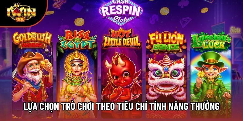 Lựa chọn trò chơi theo tiêu chí tính năng thưởng Lựa chọn trò chơi theo tiêu chí tính năng thưởng