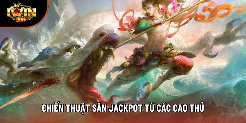 Chiến thuật săn Jackpot từ các cao thủ Chiến thuật săn Jackpot từ các cao thủ