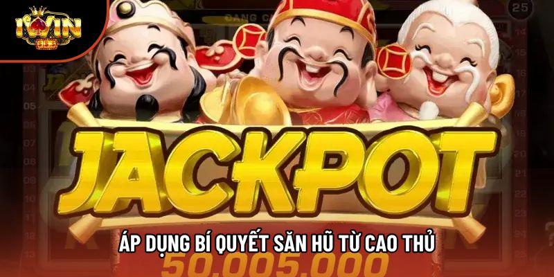 Áp dụng bí quyết săn hũ từ cao thủ