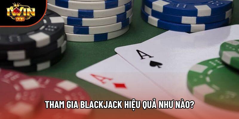 Tham gia blackjack hiệu quả như nào? Tham gia blackjack hiệu quả như nào?