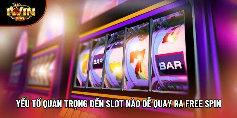 Yếu tố quan trọng đến slot nào dễ quay ra free spin Yếu tố quan trọng đến slot nào dễ quay ra free spin